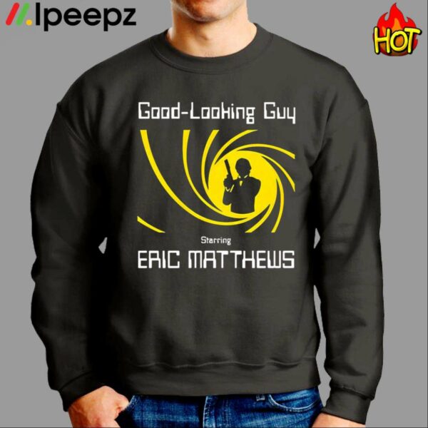 Good Looking Guy Starring Eric Matthews Shirt