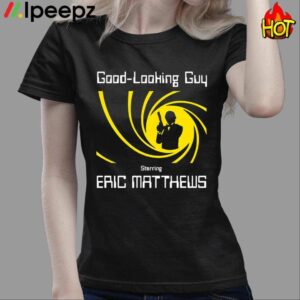 Good Looking Guy Starring Eric Matthews Shirt 3