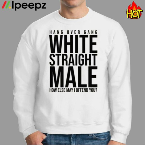 Hang Over Gang White Straight Male How Else May I Offend You Shirt