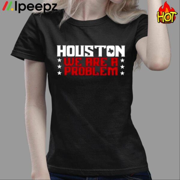 Houston We Are A Problem Shirt