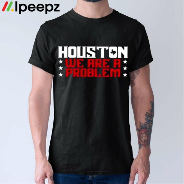 Houston We Are A Problem Shirt