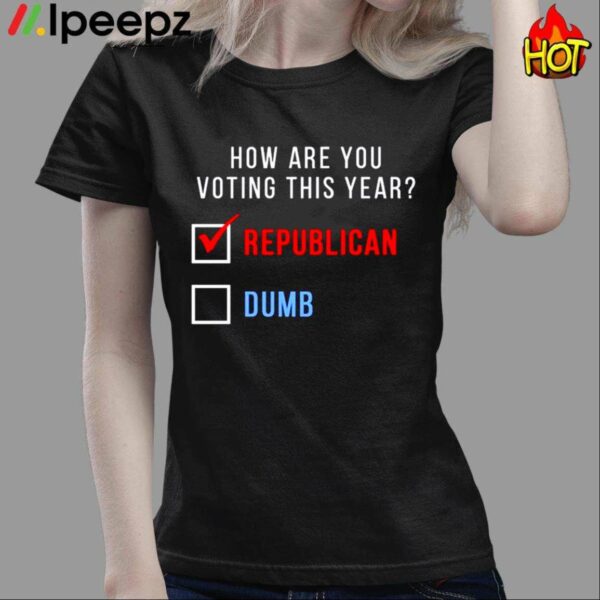 How Are You Voting This Year Republican Dumb Shirt