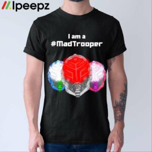 I Am A Madtrooper Shirt