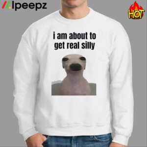 I Am About To Get Real Silly Shirt