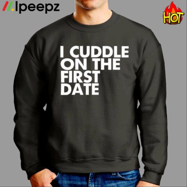 I Cuddle On The First Date Shirt
