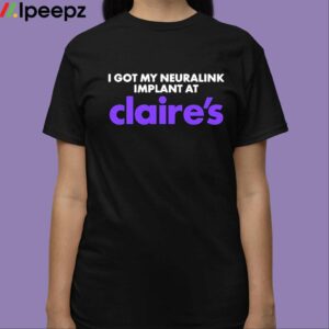 I Got My Neuralink Implant At Claires Shirt