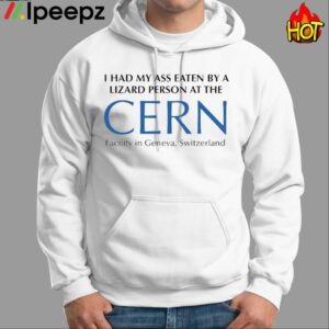 I Had My Ass Eaten By A Lizard Person At The Cern Facility In Geneva Switzerland 2023 Shirt 1