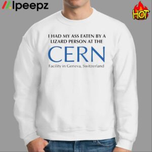 I Had My Ass Eaten By A Lizard Person At The Cern Facility In Geneva Switzerland 2023 Shirt 2
