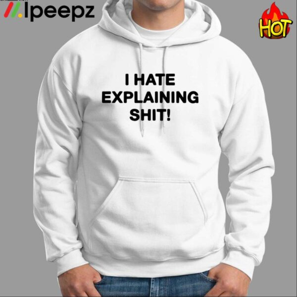 I Hate Explaining Shit Shirt