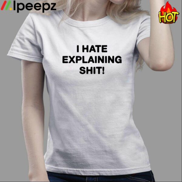 I Hate Explaining Shit Shirt