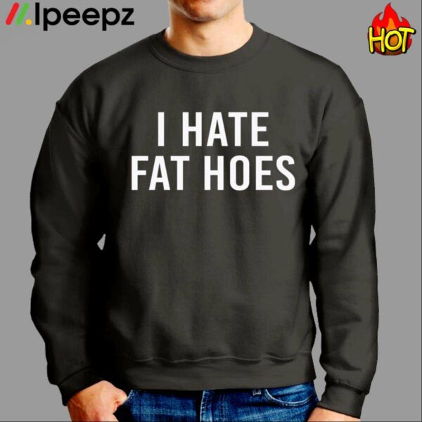 I Hate Fat Hoes Shirt