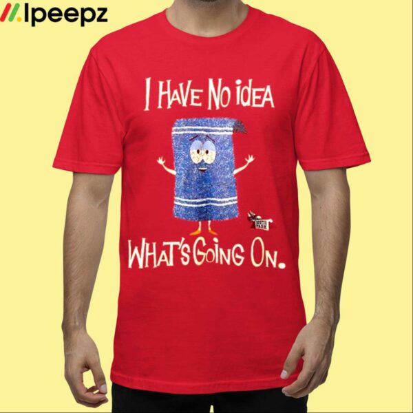 I Have No Idea Whats Going On Shirt