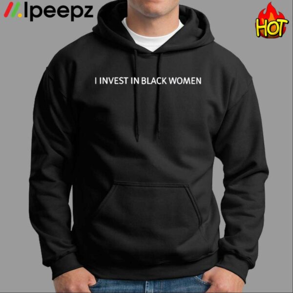 I Invest In Black Women Shirt