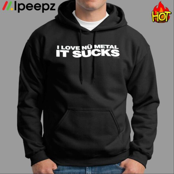 I Love Nu Metal It Sucks Shirt