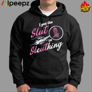 I Put The Slut In Sleuthing Shirt