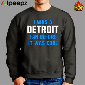 I Was A Detroit Fan Before It Was Cool Shirt