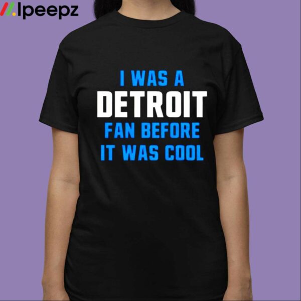 I Was A Detroit Fan Before It Was Cool Shirt