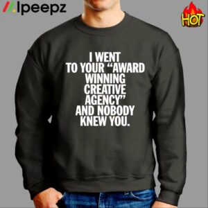 I Went To Your Award Winning Creative Agency And Nobody Knew You Shirt