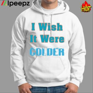 I Wish It Were Colder Shirt