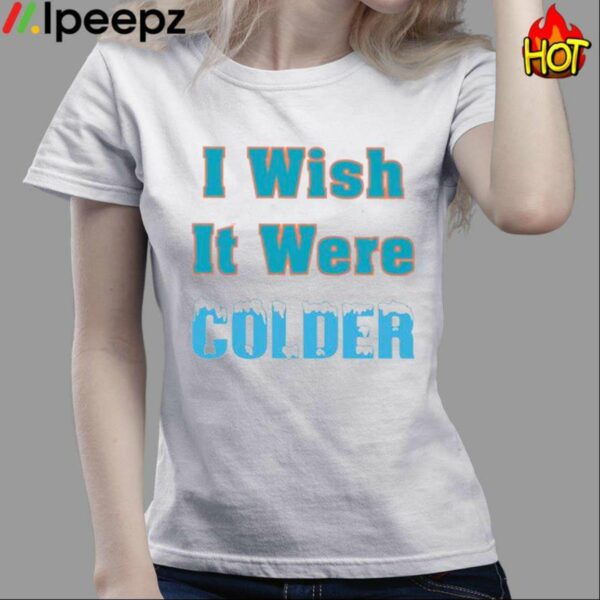 I Wish It Were Colder Shirt