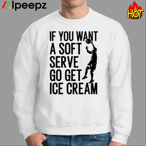 If You Want A Soft Serve Go Get Ice Cream Shirt