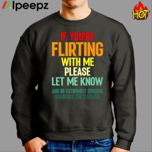 If Youre Flirting With Me Please Let Know And Be Extremely Shirt