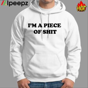 Im A Piece Of Shit Shirt