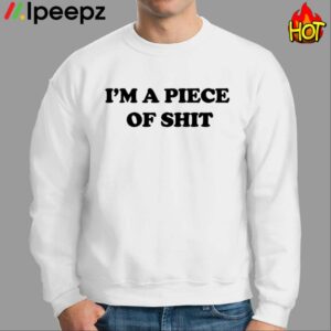 Im A Piece Of Shit Shirt