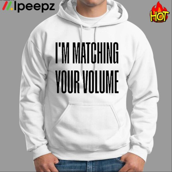 Im Matching Your Volume Shirt