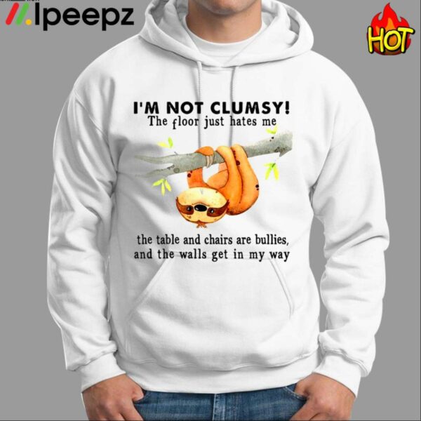 Im Not Clumsy The Floor Just Hates Me The Table And Chairs Are Bullies Shirt