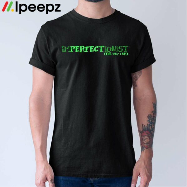 Imperfectionist The Way I Am Shirt