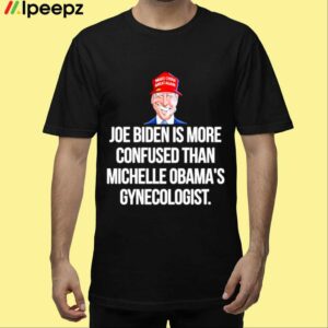 Joe Biden Is More Confused Than Michelle Obamas Gynecologist Shirt