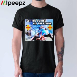 Let The Bodies Hit The Floor Help Shirt