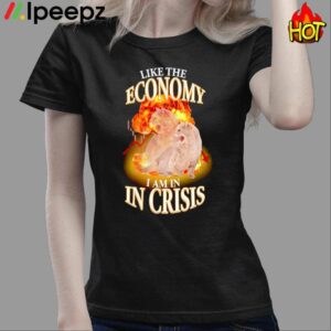 Like The Economy I Am In Crisis Shirt