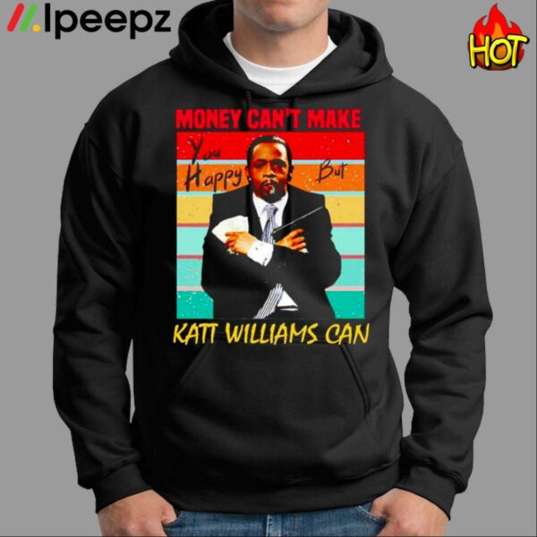 Money Cant Make You Happy But Katt Williams Can Shirt