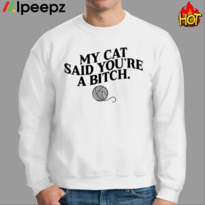 My Cat Said Youre A Bitch Shirt