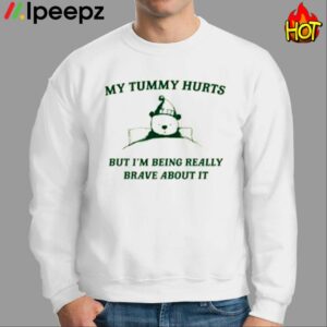My Tummy Hurts But Im Being Really Brave About It Shirt