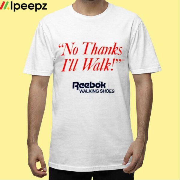 No Thanks Ill Walk Shirt