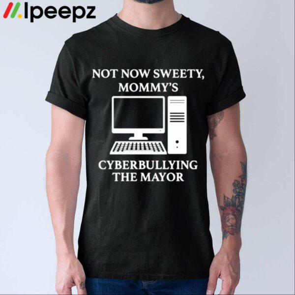 Not Now Sweetie Mommys Cyberbullying The Mayor Shirt