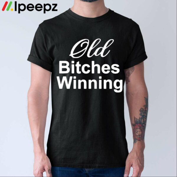 Old Bitches Winning Shirt