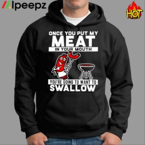 Once You Put My Meat In Your Mouth You Are Going To Swallow Shirt
