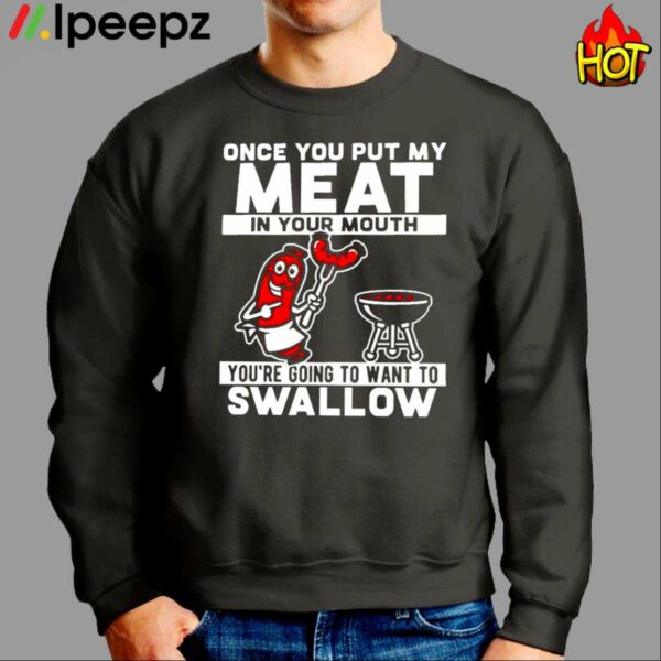 Once You Put My Meat In Your Mouth You Are Going To Swallow Shirt