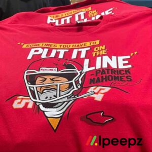 Patrick Mahomes Sometimes You Have To Put It On The Line Shirt