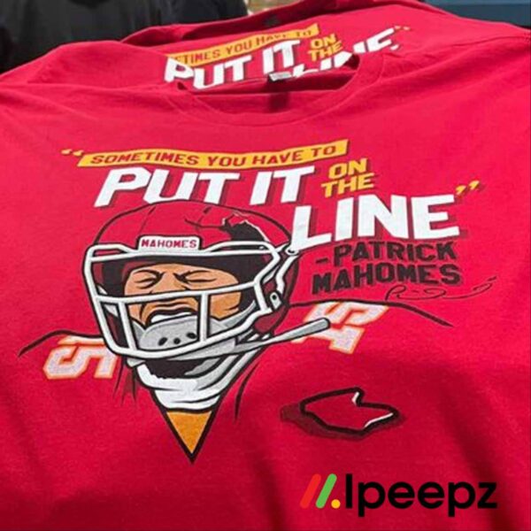 Patrick Mahomes Sometimes You Have To Put It On The Line Shirt