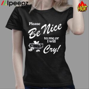 Please Be Nice To Me Or I Will Cry Shirt