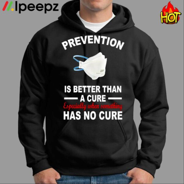 Prevention Is Better Than A Cure Especially When Something Has No Cure Shirt