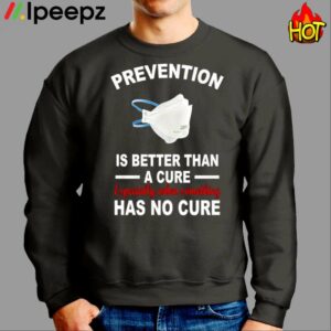 Prevention Is Better Than A Cure Especially When Something Has No Cure Shirt