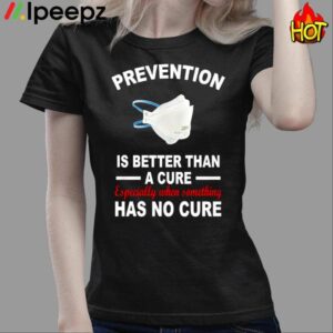 Prevention Is Better Than A Cure Especially When Something Has No Cure Shirt