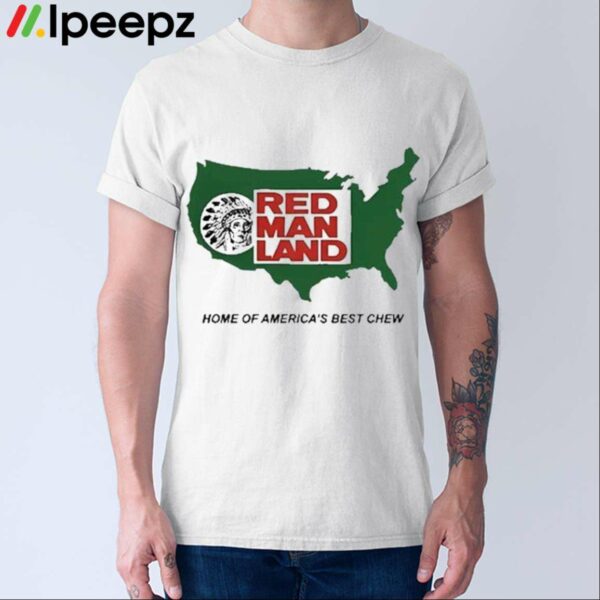 Red Man Land Home Of Americas Best Chew Shirt