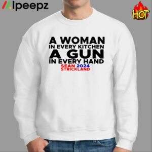 Sean Strickland 2024 A Woman In Every Kitchen A Gun In Every Hand Shirt